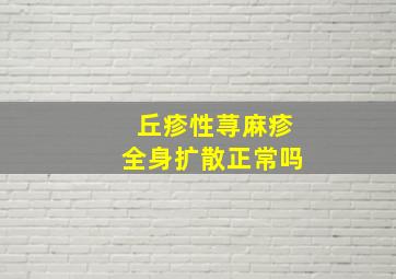 丘疹性荨麻疹全身扩散正常吗