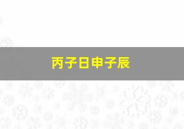 丙子日申子辰