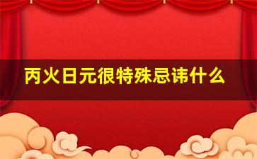 丙火日元很特殊忌讳什么