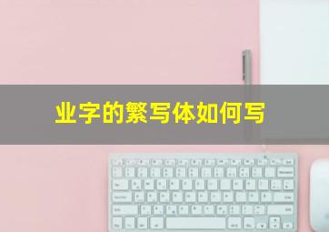 业字的繁写体如何写