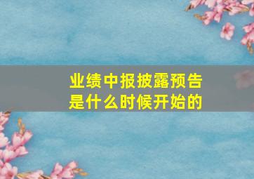 业绩中报披露预告是什么时候开始的