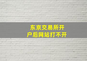 东京交易所开户后网站打不开