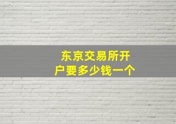 东京交易所开户要多少钱一个