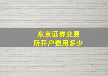 东京证券交易所开户费用多少