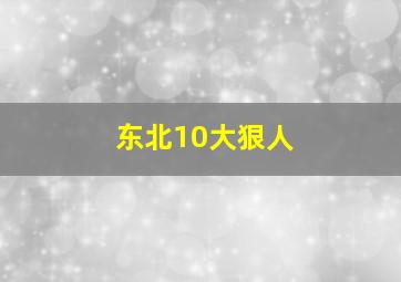 东北10大狠人