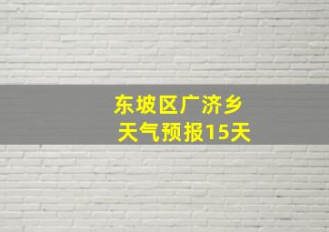 东坡区广济乡天气预报15天