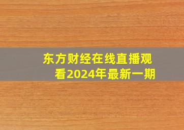 东方财经在线直播观看2024年最新一期