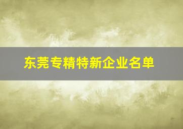 东莞专精特新企业名单