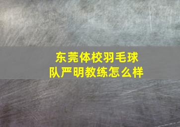 东莞体校羽毛球队严明教练怎么样