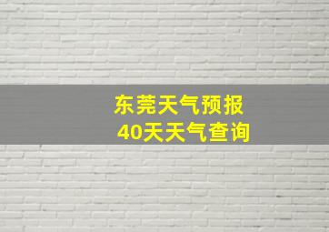 东莞天气预报40天天气查询