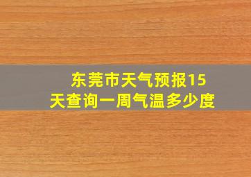 东莞市天气预报15天查询一周气温多少度