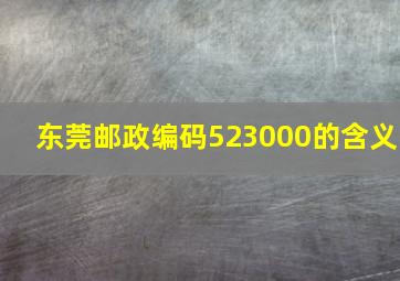 东莞邮政编码523000的含义