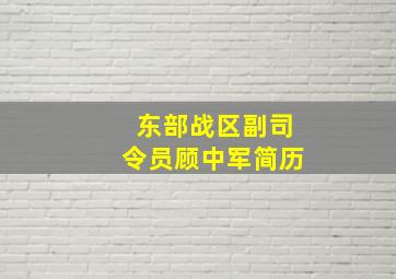 东部战区副司令员顾中军简历