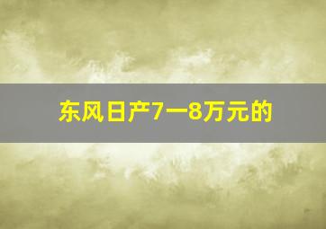 东风日产7一8万元的