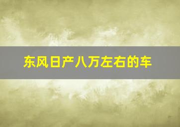 东风日产八万左右的车