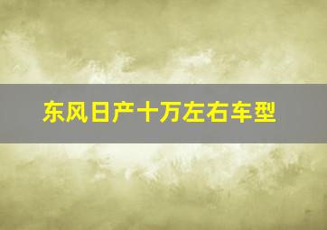 东风日产十万左右车型