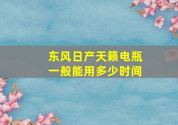 东风日产天籁电瓶一般能用多少时间