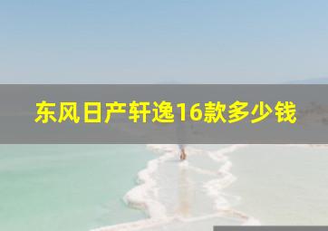 东风日产轩逸16款多少钱