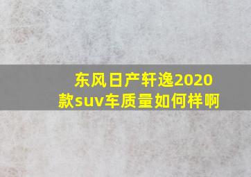 东风日产轩逸2020款suv车质量如何样啊