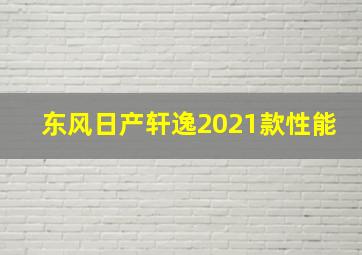 东风日产轩逸2021款性能