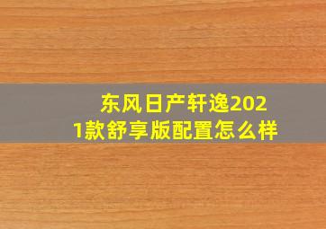 东风日产轩逸2021款舒享版配置怎么样