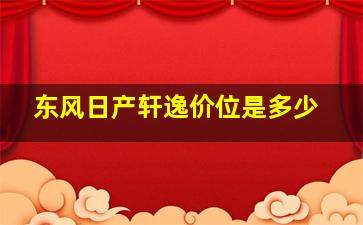 东风日产轩逸价位是多少