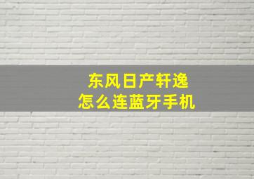 东风日产轩逸怎么连蓝牙手机