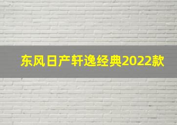 东风日产轩逸经典2022款