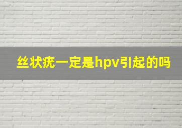 丝状疣一定是hpv引起的吗