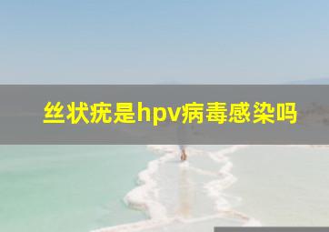 丝状疣是hpv病毒感染吗