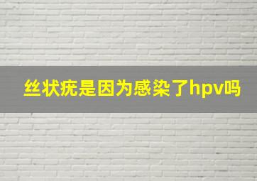 丝状疣是因为感染了hpv吗