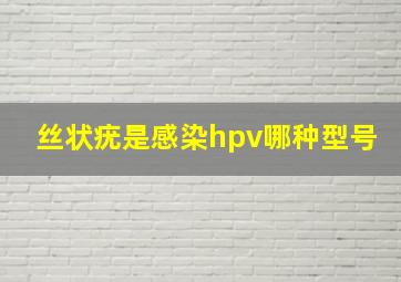 丝状疣是感染hpv哪种型号