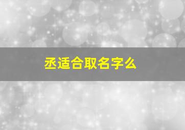 丞适合取名字么