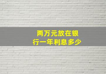 两万元放在银行一年利息多少