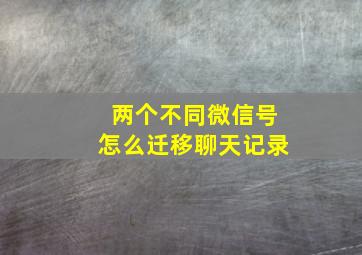 两个不同微信号怎么迁移聊天记录