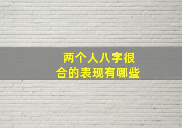 两个人八字很合的表现有哪些