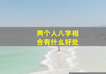 两个人八字相合有什么好处