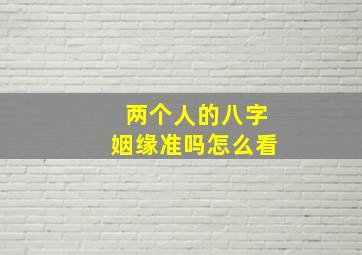 两个人的八字姻缘准吗怎么看