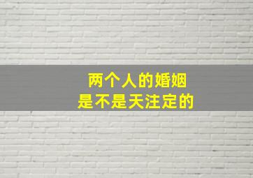 两个人的婚姻是不是天注定的