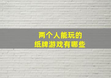 两个人能玩的纸牌游戏有哪些