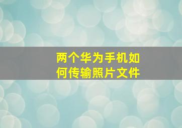 两个华为手机如何传输照片文件