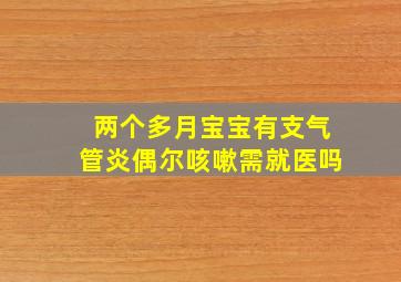 两个多月宝宝有支气管炎偶尔咳嗽需就医吗