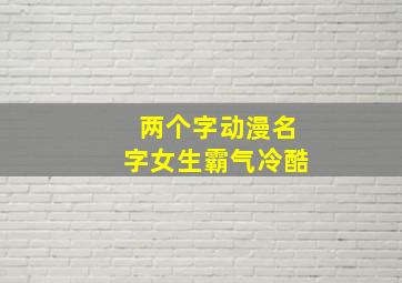 两个字动漫名字女生霸气冷酷