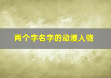 两个字名字的动漫人物