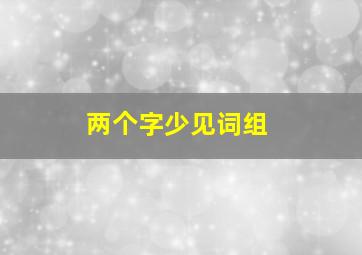 两个字少见词组