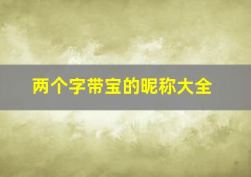 两个字带宝的昵称大全