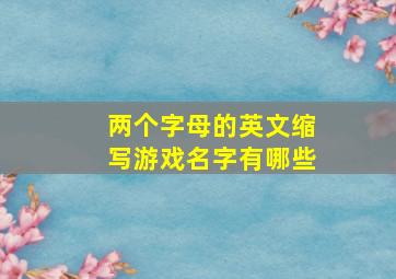 两个字母的英文缩写游戏名字有哪些