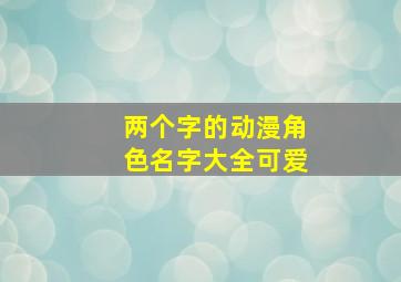 两个字的动漫角色名字大全可爱