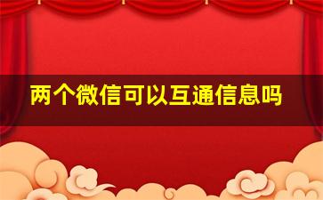 两个微信可以互通信息吗