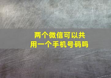 两个微信可以共用一个手机号码吗